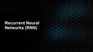 Recurrent Neural
Networks (RNN)
 