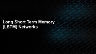 Long Short Term Memory
(LSTM) Networks
 