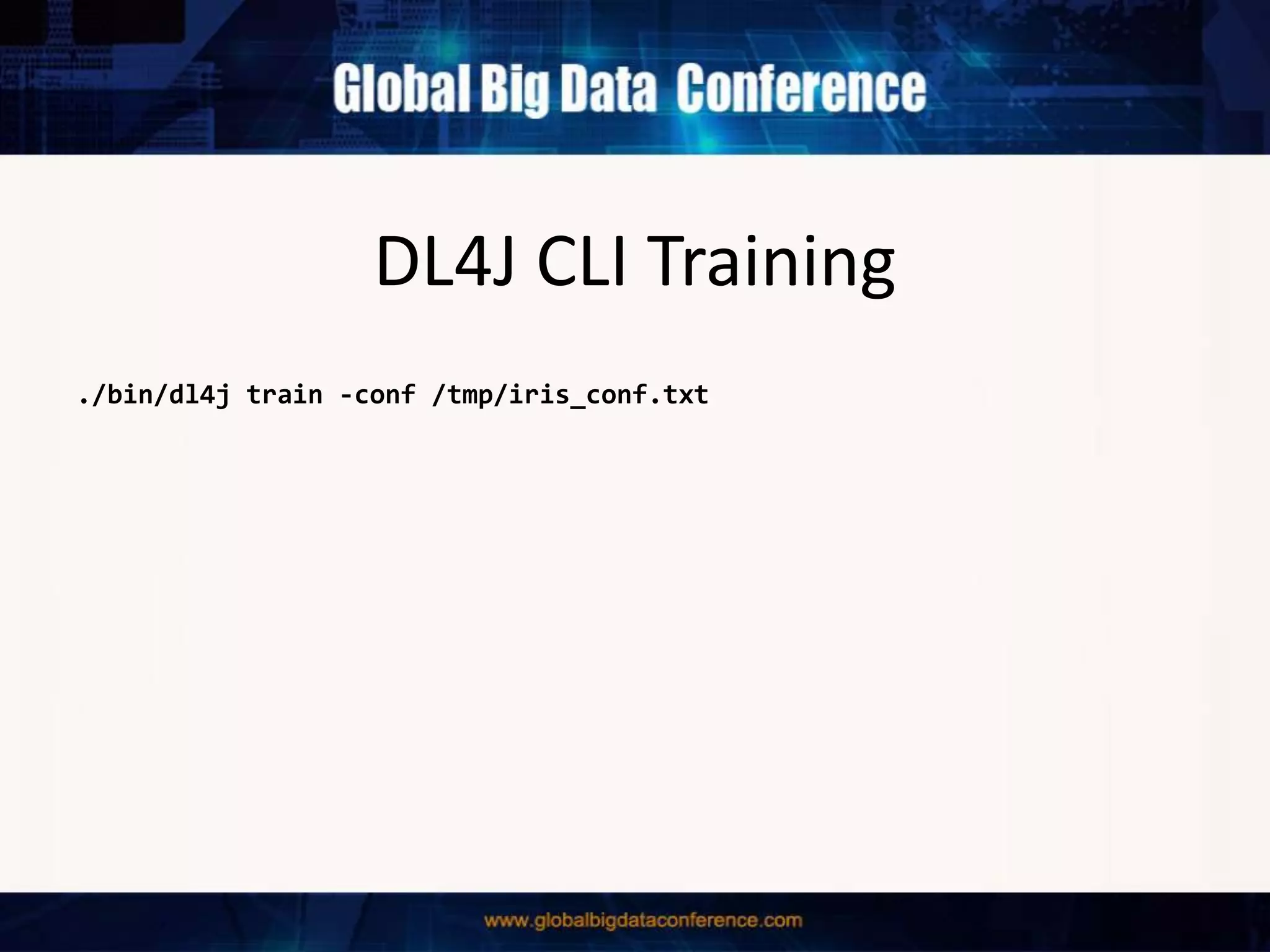 DL4J CLI Training
./bin/dl4j train -conf /tmp/iris_conf.txt
 