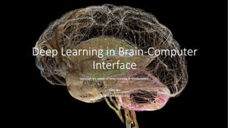 Deep Learning in Brain-Computer
Interface
Leverage the power of Deep Learning in Neuroscience.
Allen Wu
yanshiun.wu@sjsu.edu
 