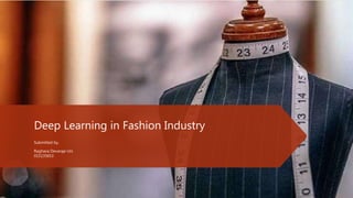 Deep Learning in Fashion Industry
Submitted by,
Raghava Devaraje Urs
015135653
 