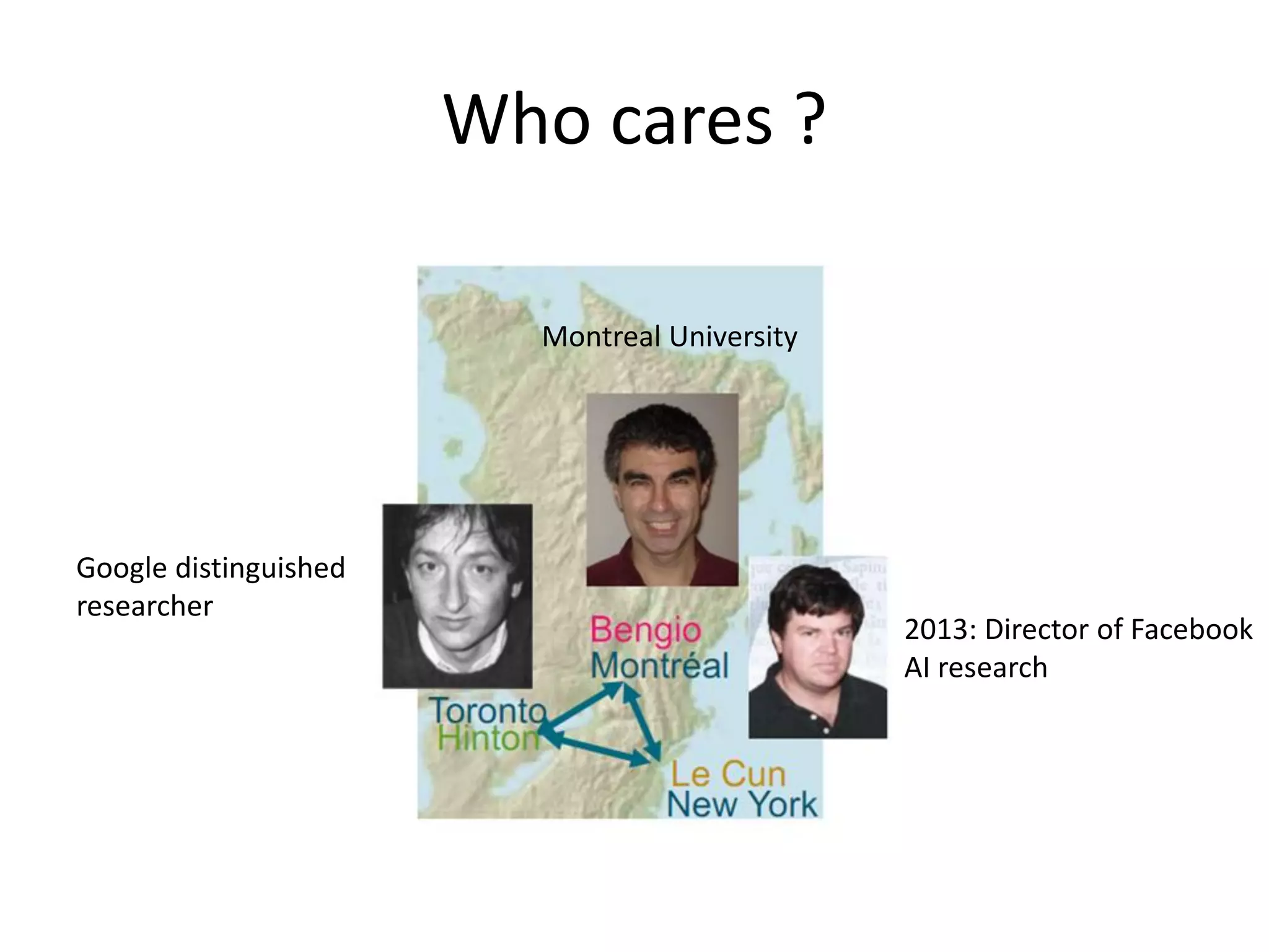 Who cares ?
2013: Director of Facebook
AI research
Google distinguished
researcher
Montreal University
 