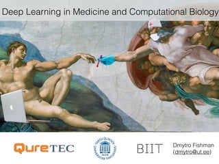 Deep Learning in Medicine and Computational Biology
Dmytro Fishman
(dmytro@ut.ee)
 