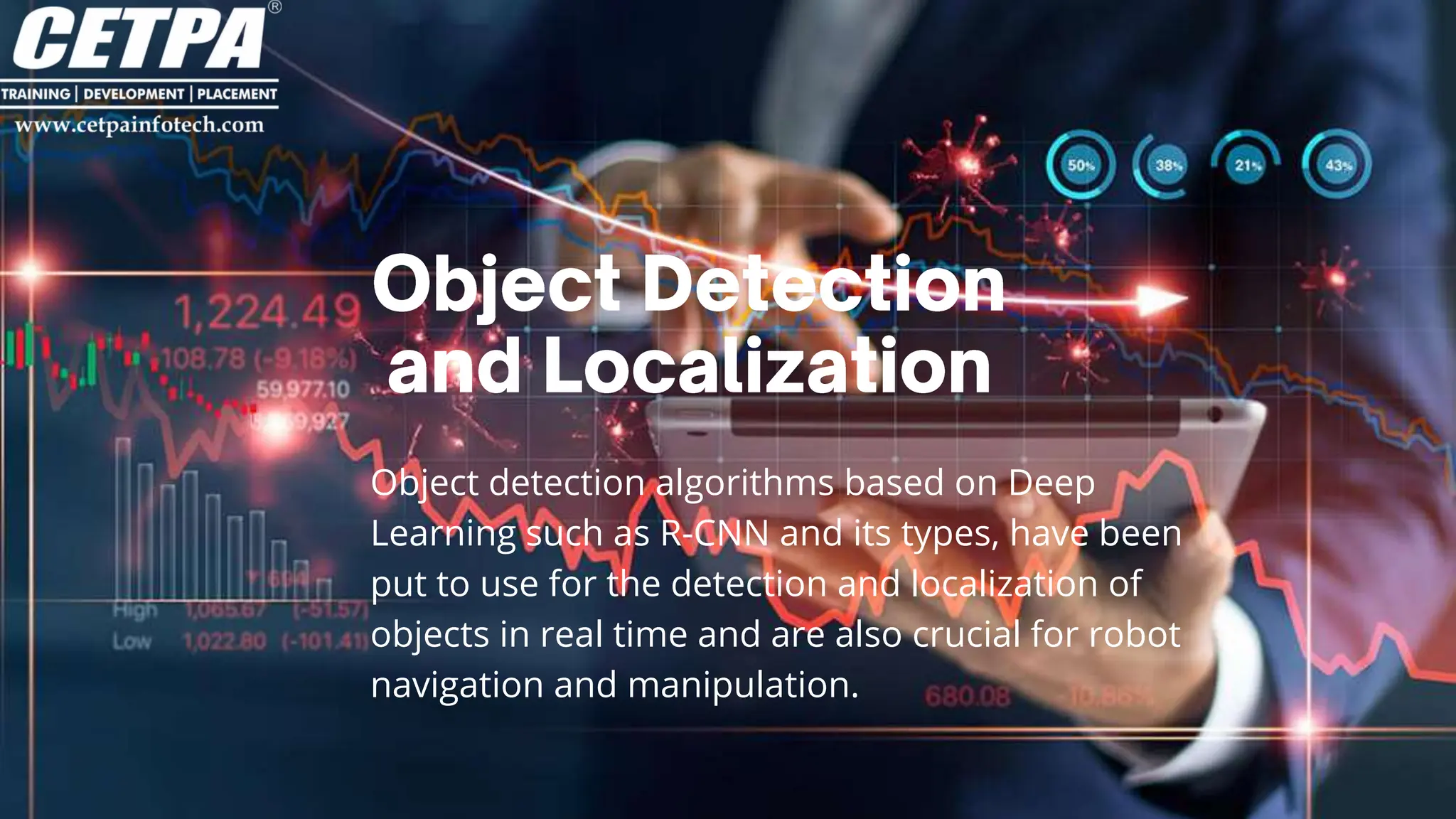 Object detection algorithms based on Deep
Learning such as R-CNN and its types, have been
put to use for the detection and localization of
objects in real time and are also crucial for robot
navigation and manipulation.