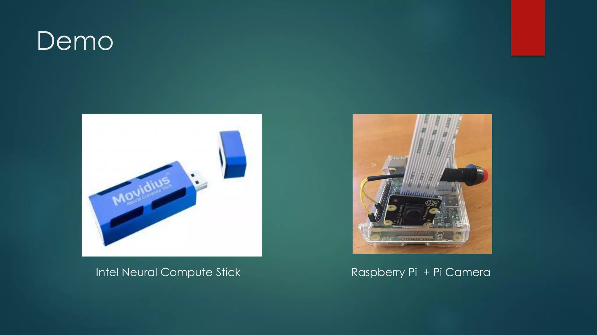 Demo
Intel Neural Compute Stick Raspberry Pi + Pi Camera
 