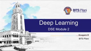 Deep Learning
DSE Module 2
Sivagami R
BITS Pilani
 