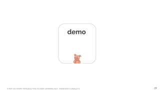 A NOT-SO-SHORT INTRODUCTION TO DEEP LEARNING NLP - FRANCESCO GADALETA
demo
29
 