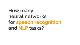 How many
neural networks
for speech recognition
and NLP tasks?
31
 