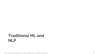 A NOT-SO-SHORT INTRODUCTION TO DEEP LEARNING NLP - FRANCESCO GADALETA
Traditional ML and
NLP
4
 