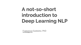 A not-so-short
introduction to
Deep Learning NLP
Francesco Gadaleta, PhD
1
worldofpiggy.com
 