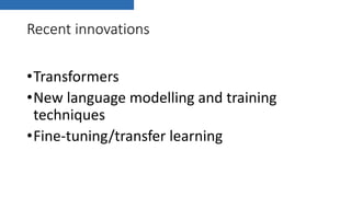 Recent innovations
•Transformers
•New language modelling and training
techniques
•Fine-tuning/transfer learning
 