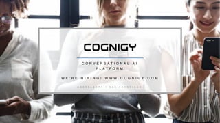 C O N V E R S A T I O N A L A I
P L A T F O R M
D Ü S S E L D O R F | S A N F R A N C I S C O
W E ’ R E H I R I N G ! W W W . C O G N I G Y . C O M
 