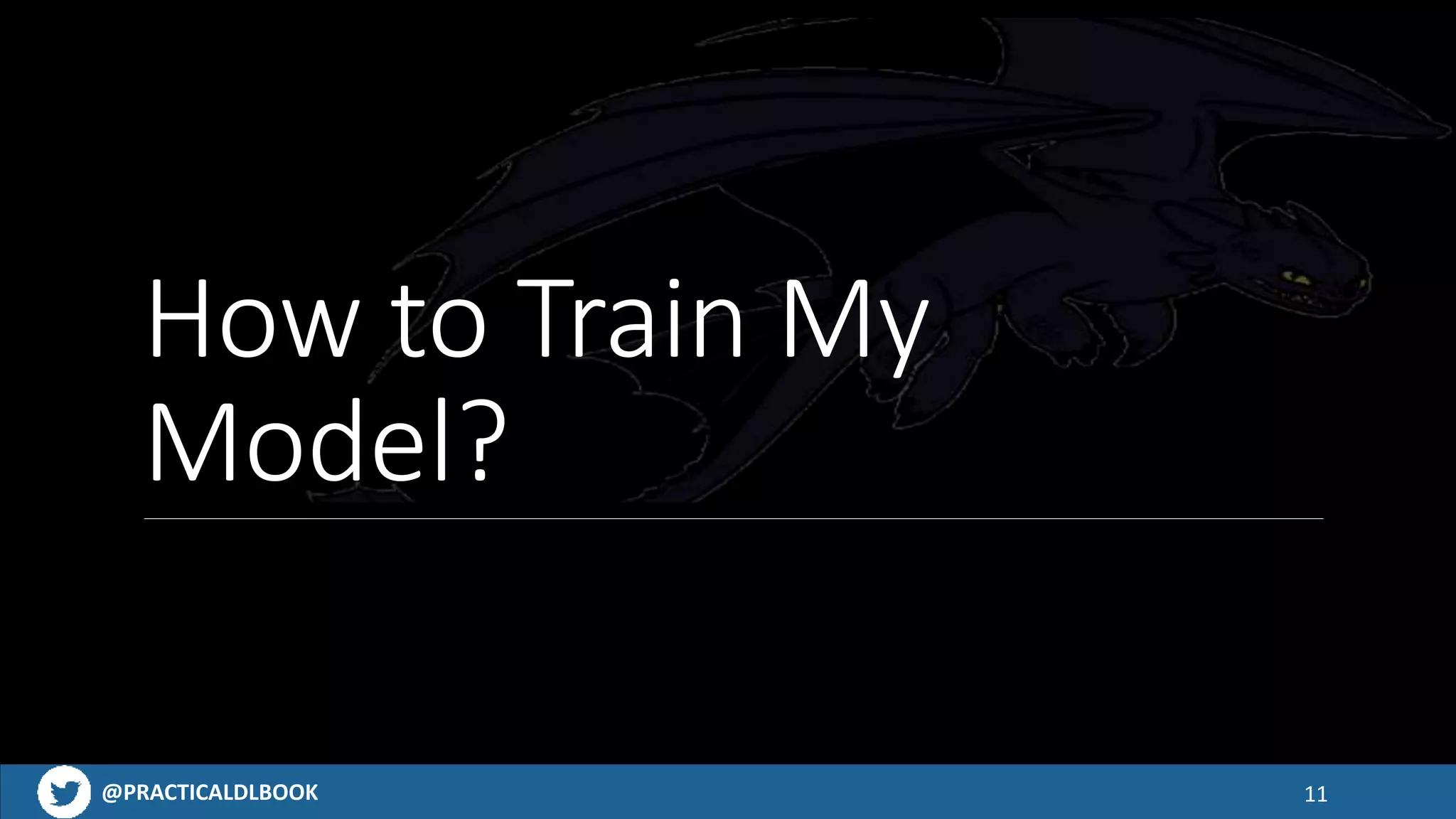 @PRACTICALDLBOOK
How to Train My
Model?
11
 