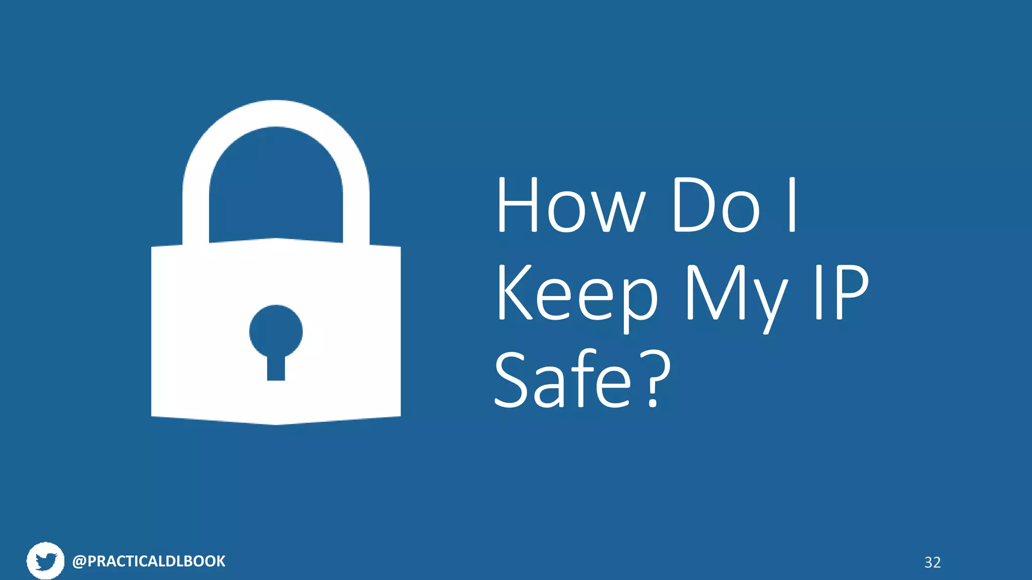 @PRACTICALDLBOOK 32
How Do I
Keep My IP
Safe?
 