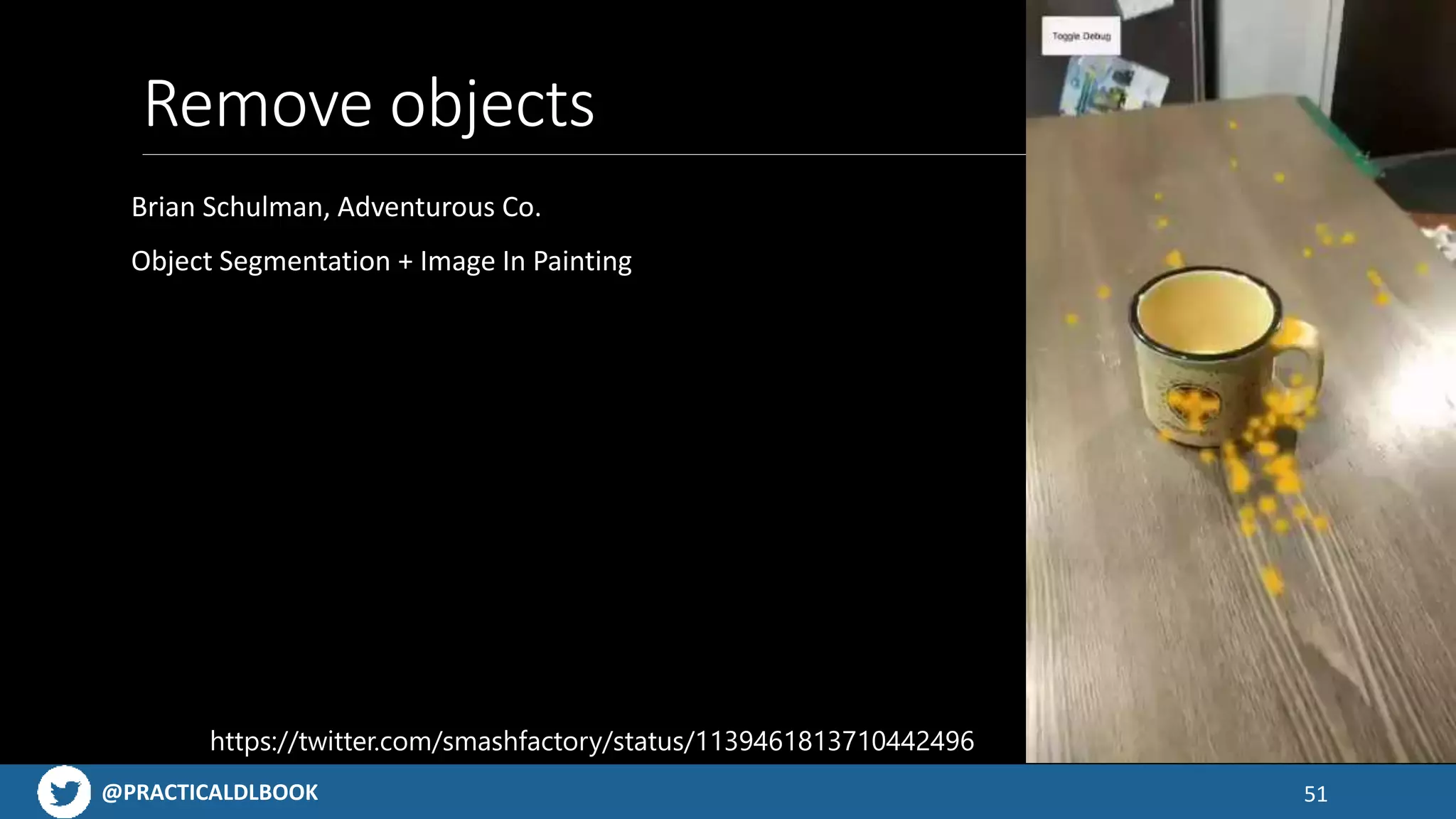 @PRACTICALDLBOOK
Remove objects
Brian Schulman, Adventurous Co.
Object Segmentation + Image In Painting
51
https://twitter.com/smashfactory/status/1139461813710442496
 