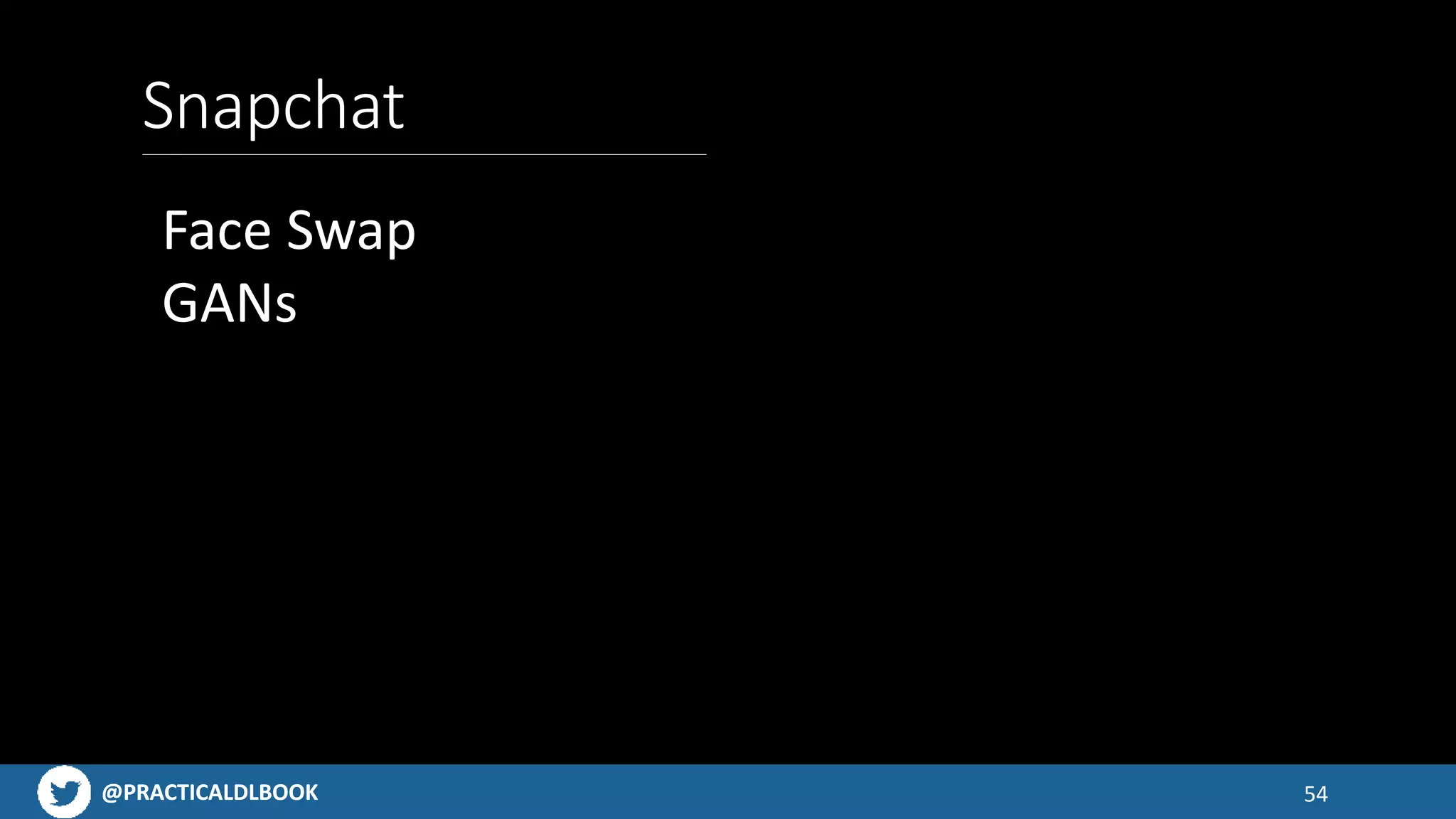 @PRACTICALDLBOOK@PRACTICALDLBOOK
Snapchat
54
Face Swap
GANs
 