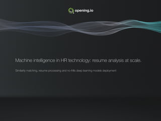  
 
Machine intelligence in HR technology: resume analysis at scale. 
 
Similarity matching, resume processing and no-frills deep learning models deployment
 