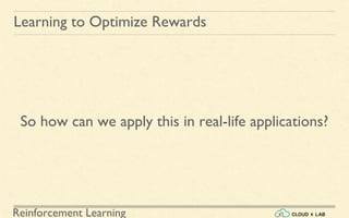 Reinforcement Learning
So how can we apply this in real-life applications?
Learning to Optimize Rewards
 