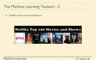 Machine Learning
The Machine Learning Tsunami - 2
● Netflix movies recommendations
 