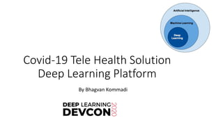 Covid-19 Tele Health Solution
Deep Learning Platform
By Bhagvan Kommadi
 