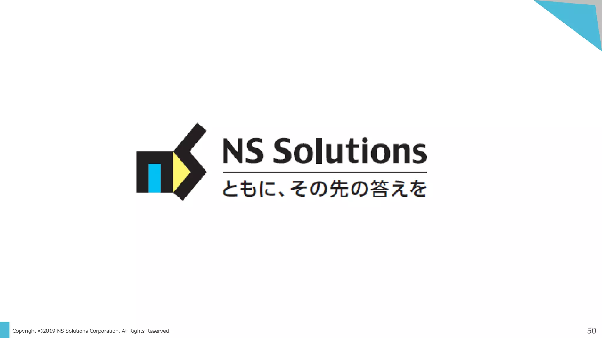Copyright ©2019 NS Solutions Corporation. All Rights Reserved. 50
 