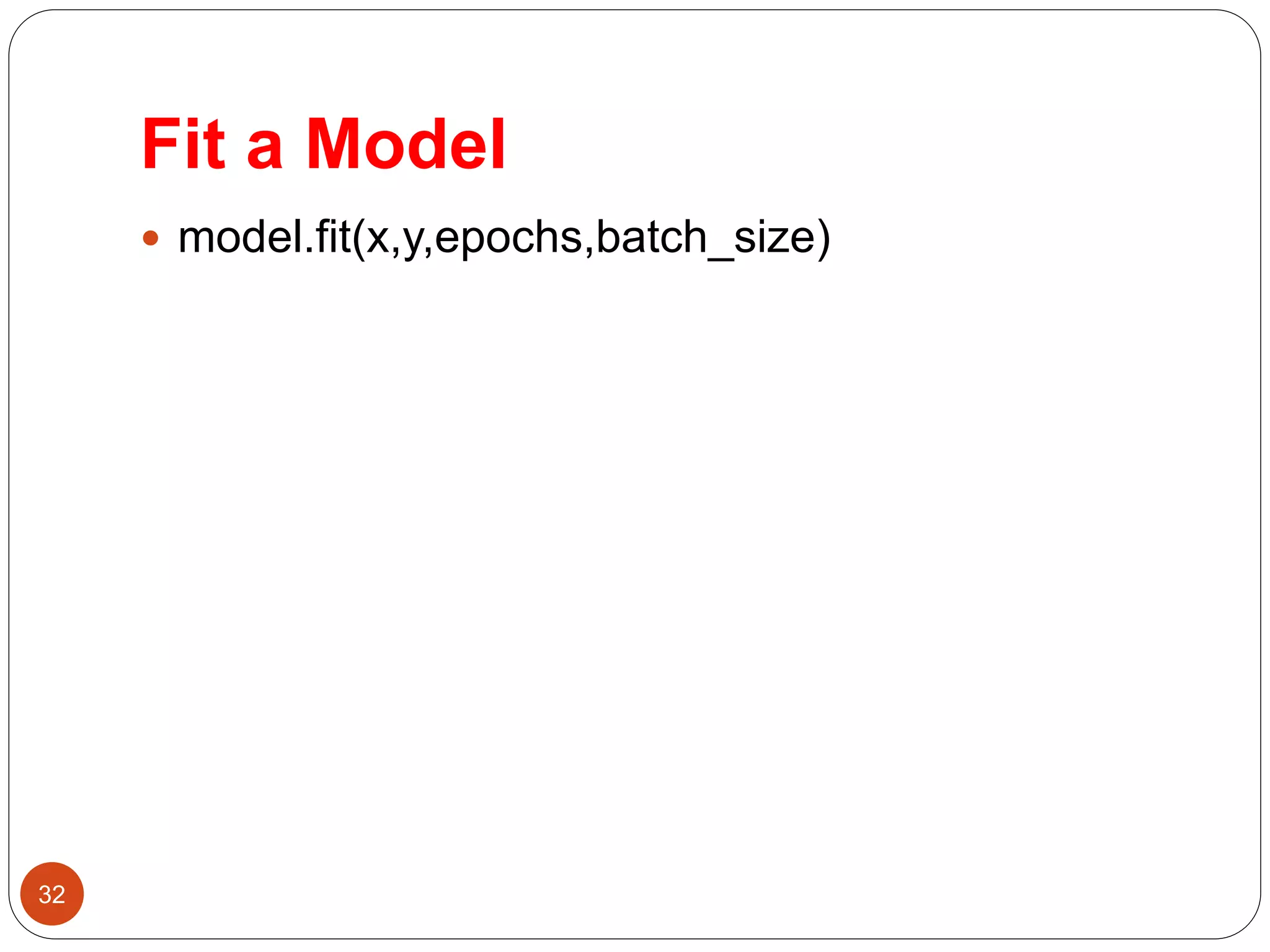 Fit a Model
 model.fit(x,y,epochs,batch_size)
32
 