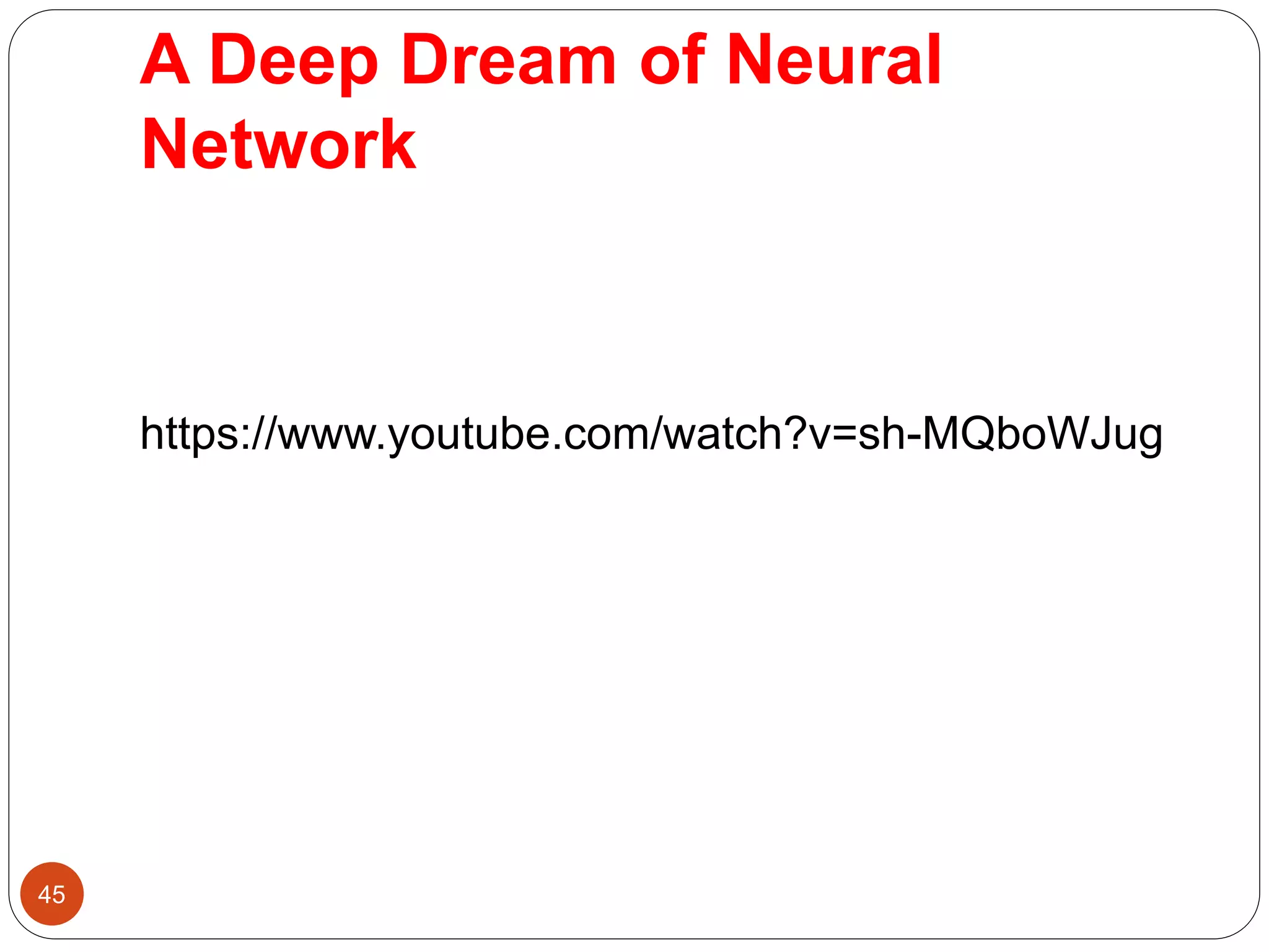 A Deep Dream of Neural
Network
https://www.youtube.com/watch?v=sh-MQboWJug
45
 