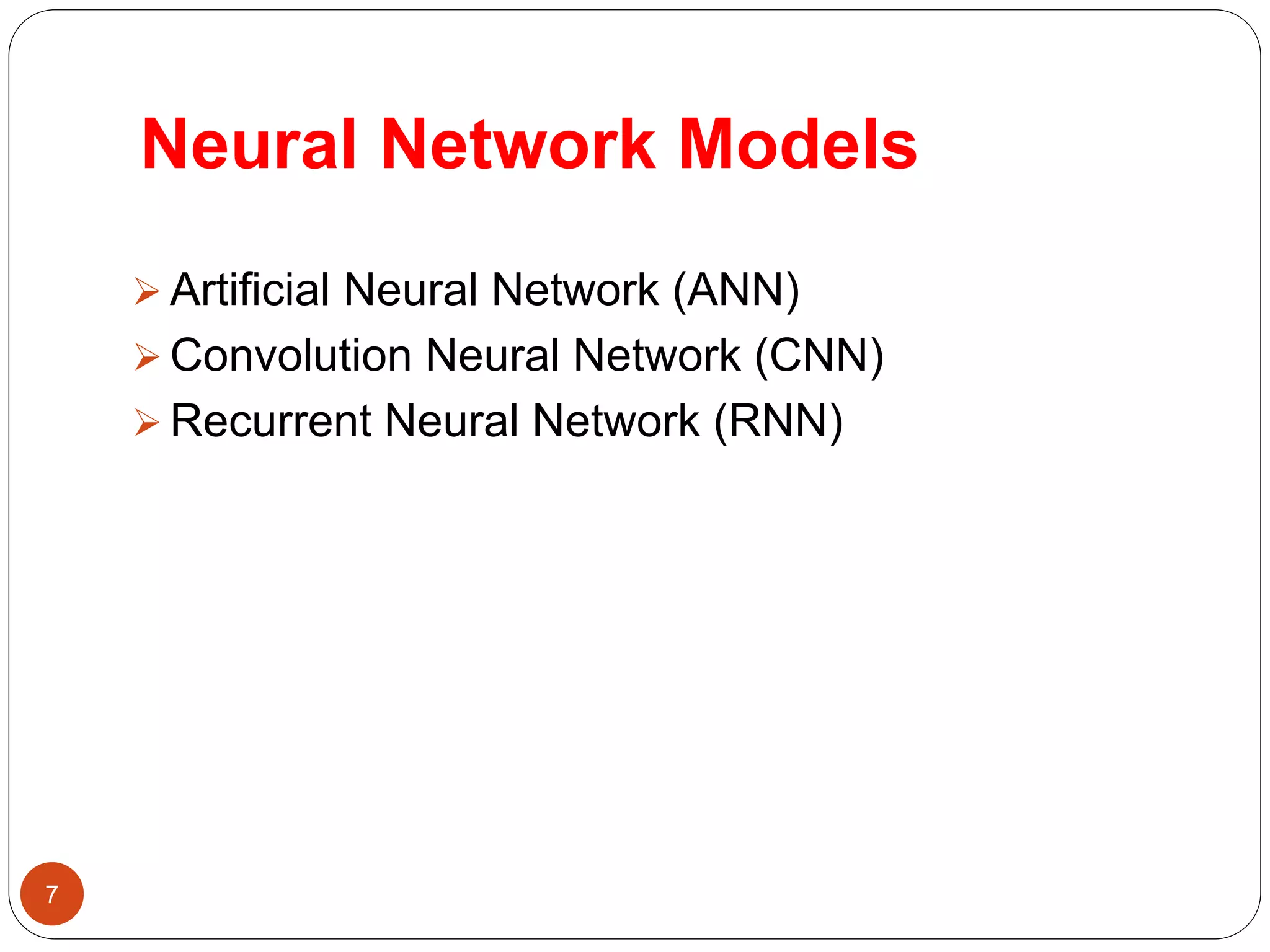 Neural Network Models
7
 Artificial Neural Network (ANN)
 Convolution Neural Network (CNN)
 Recurrent Neural Network (RNN)
 