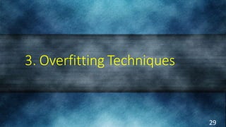 3. Overfitting Techniques
29
 