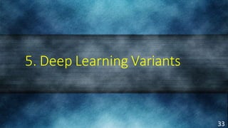 5. Deep Learning Variants
33
 
