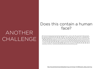 ROUNDEDANOTHER
CHALLENGE
Does this contain a human
face?
http://neuralnetworksanddeeplearning.com/chap1.html#toward_deep_learning
 