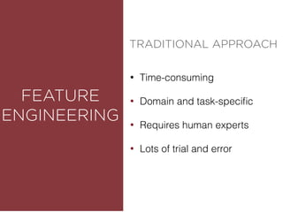 ROUNDED
FEATURE
ENGINEERING
• Time-consuming
• Domain and task-speciﬁc
• Requires human experts
• Lots of trial and error
TRADITIONAL APPROACH
 