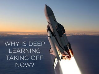 WHY IS DEEP
LEARNING
TAKING OFF
NOW?
 