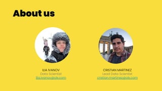 About us
ILIA IVANOV
Data Scientist
ilia.ivanov@olx.com
CRISTIAN MARTINEZ
Lead Data Scientist
cristian.martinez@olx.com
 