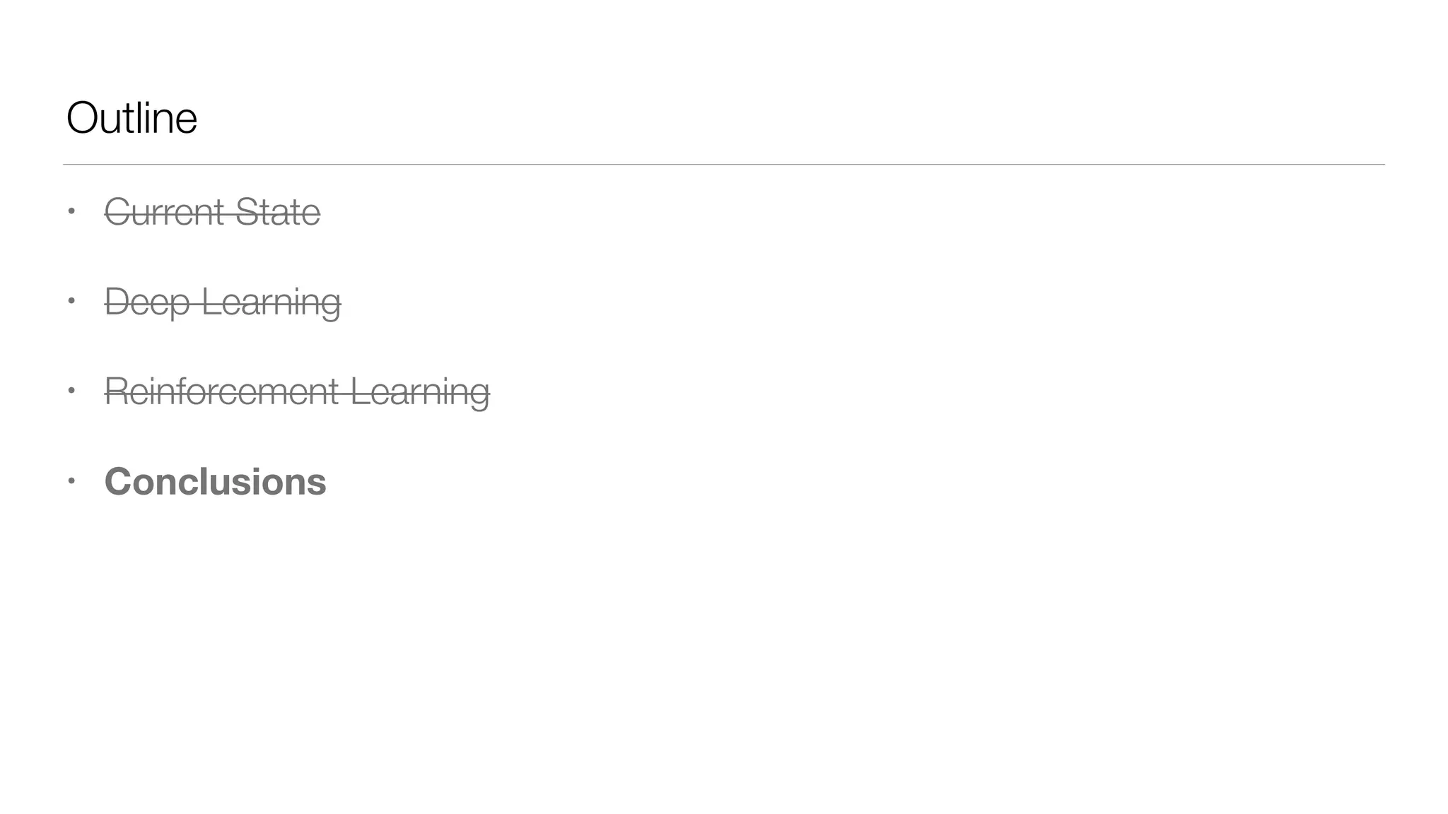 Outline
• Current State
• Deep Learning
• Reinforcement Learning
• Conclusions
 