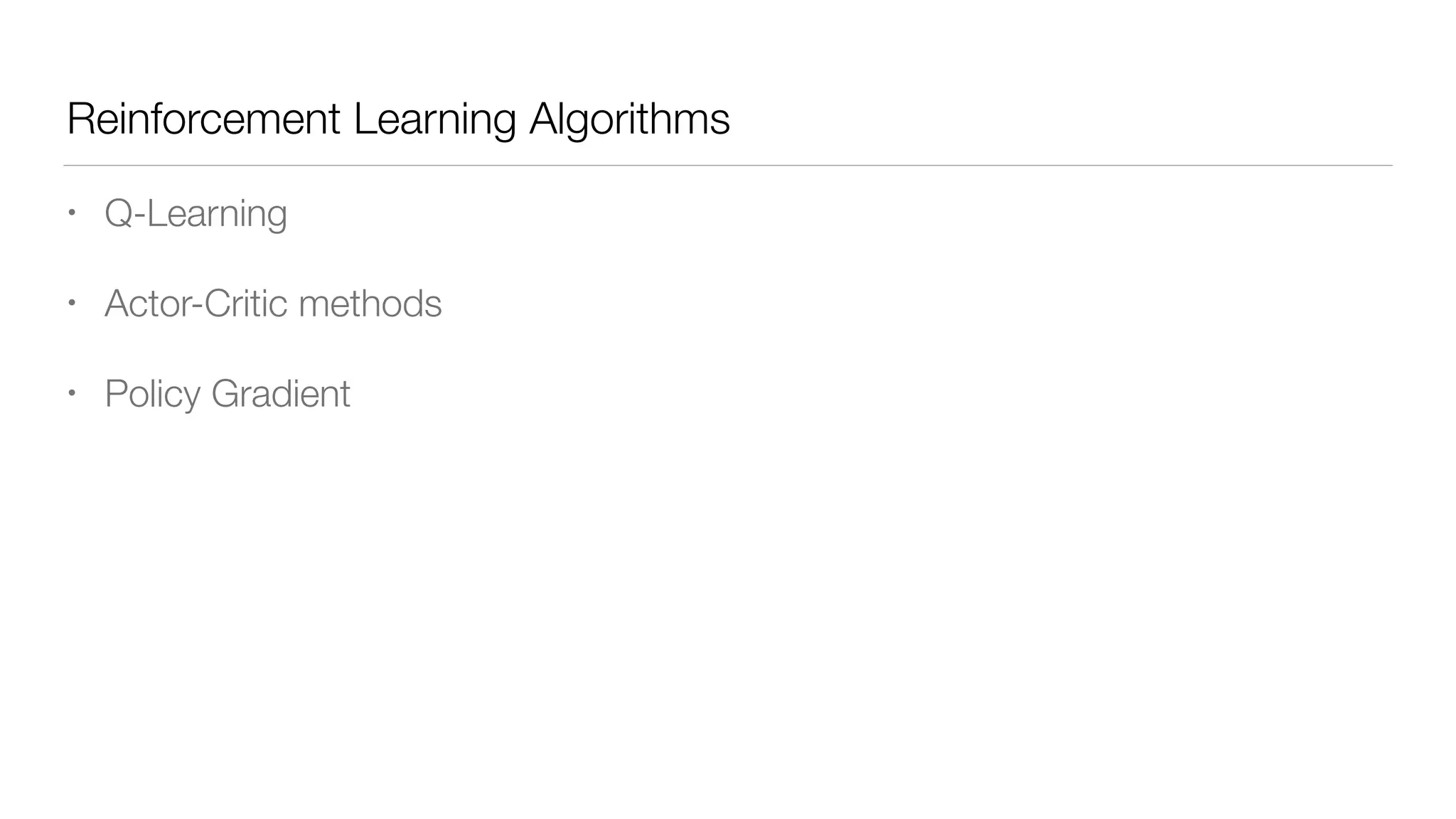 Reinforcement Learning Algorithms
• Q-Learning
• Actor-Critic methods
• Policy Gradient
 