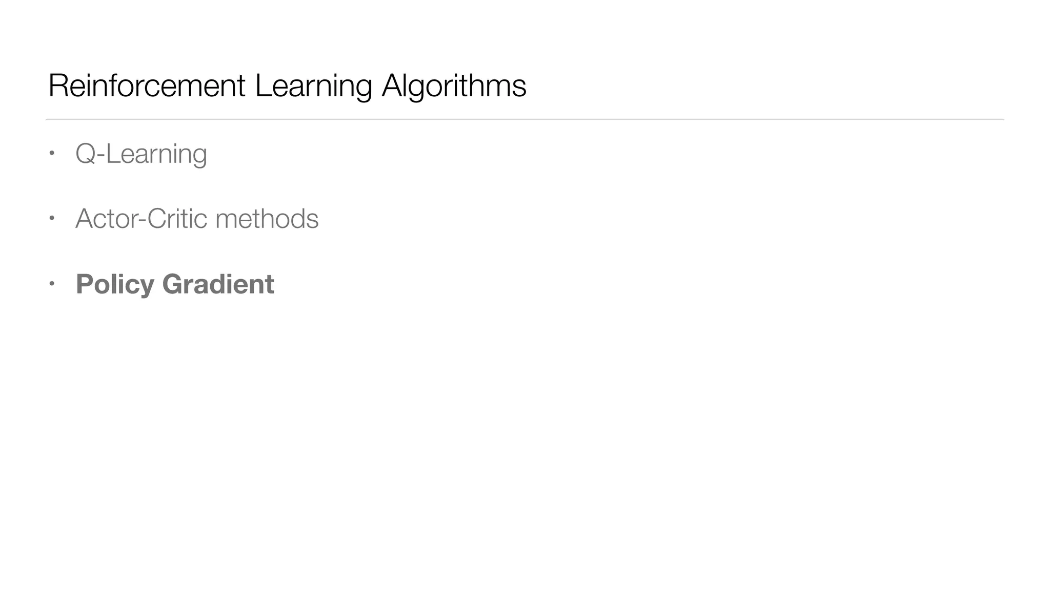 Reinforcement Learning Algorithms
• Q-Learning
• Actor-Critic methods
• Policy Gradient
 