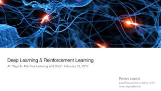 Deep Learning & Reinforcement Learning
Renārs Liepiņš
Lead Researcher, LUMII & LETA
renars.liepins@lumii.lv
At “Riga AI, Machine Learning and Bots”, February 16, 2017
 