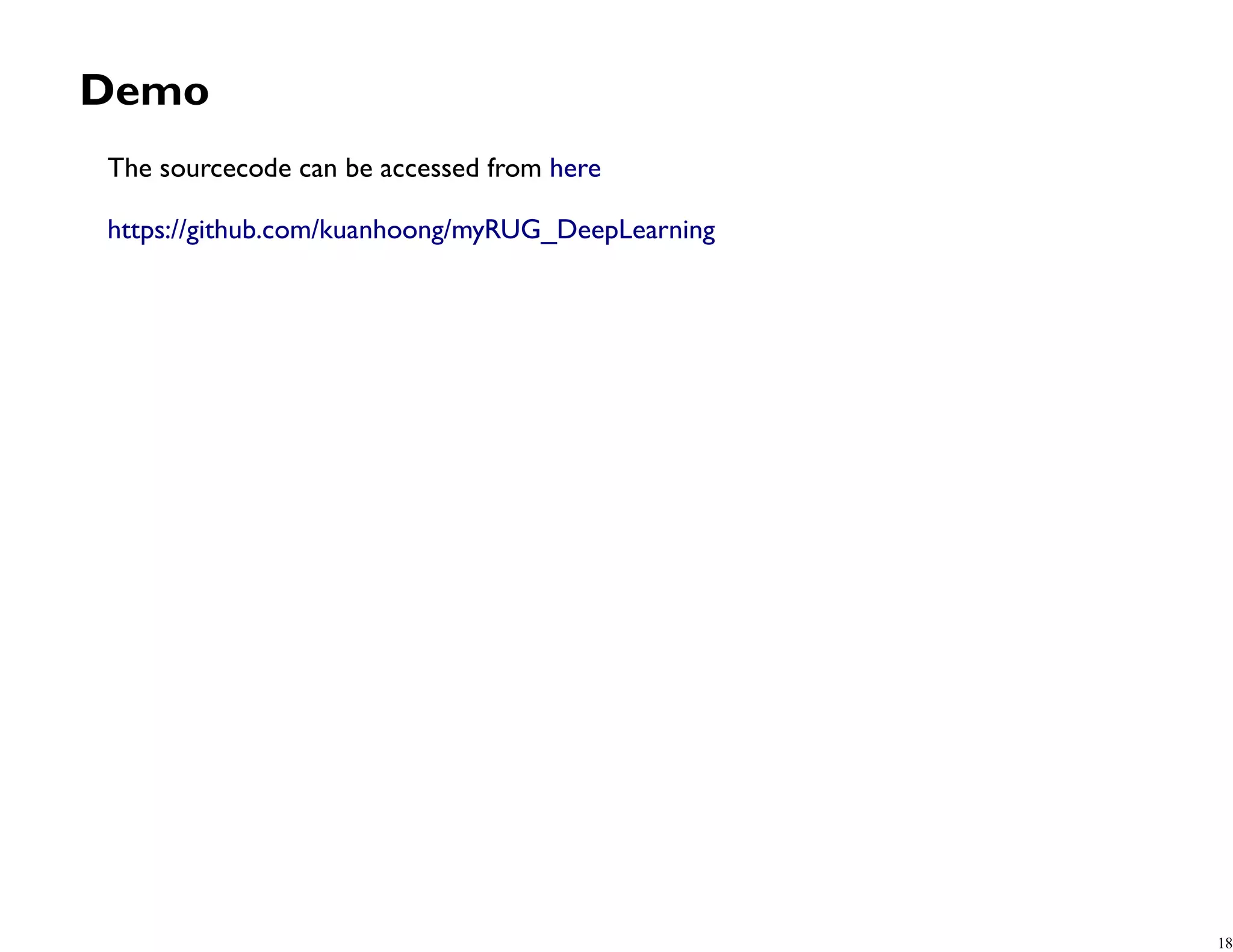 Demo The sourcecode can be accessed from here https://github.com/kuanhoong/myRUG_DeepLearning 18 