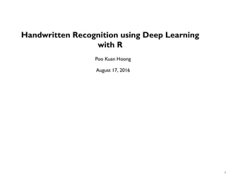 Handwritten Recognition using Deep Learning
with R
Poo Kuan Hoong
August 17, 2016
1
 