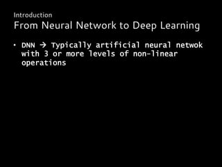 •  DNN à Typically artificial neural netwok
with 3 or more levels of non-linear
operations
Introduction
From Neural Network to Deep Learning
 