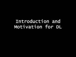 Introduction and
Motivation for DL	
  
 