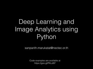 Deep Learning and
Image Analytics using
Python
sanparith.marukatat@nectec.or.th
Code examples are available at 
https://goo.gl/PKLd97
 