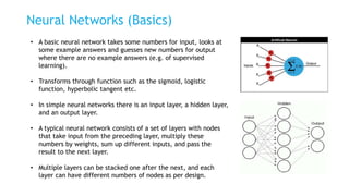 Neural Networks (Basics)
• A basic neural network takes some numbers for input, looks at
some example answers and guesses ...