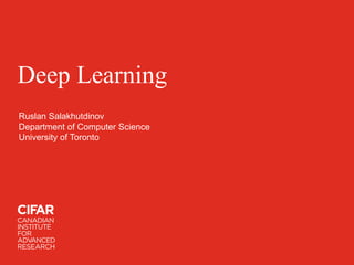 Deep Learning
Ruslan Salakhutdinov
Department of Computer Science
University of Toronto
 