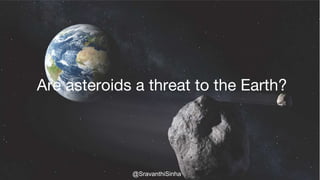 Are asteroids a threat to the Earth?
@SravanthiSinha
 