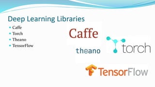 Deep Learning Libraries
 Caffe
 Torch
 Theano
 TensorFlow
 