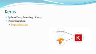 Keras
 Python Deep Learning Library
 Documentation
 https://keras.io/
 