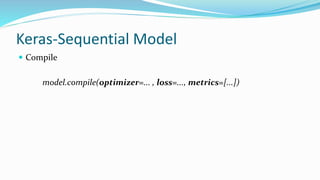 Keras-Sequential Model
 Compile
model.compile(optimizer=... , loss=..., metrics=[...])
 