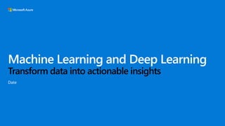 Machine Learning and Deep Learning
Transform data into actionable insights
Date
 